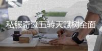 私服奇迹五转天赋树全面教学从入门到精通只需一篇